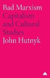 Bad Marxism - Capitalism and Cultural Studies