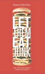 Let Them Eat Junk - How Capitalism Creates Hunger and Obesity