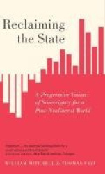 Reclaiming the State - A Progressive Vision of Sovereignty for a Post-Neoliberal World
