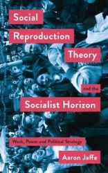 Social Reproduction Theory and the Socialist Horizon - Work, Power and Political Strategy