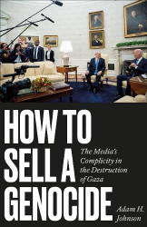 How to Sell a Genocide - The Media's Complicity in the Destruction of Gaza