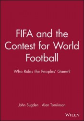 FIFA and the Contest for World Football - Who Rules the Peoples' Game?
