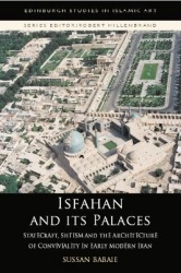 Isfahan and Its Palaces - Statecraft, Shi'ism and the Architecture of Conviviality in Early Modern Iran