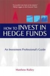 How to Invest in Hedge Funds - An Investment Professional`s Guide