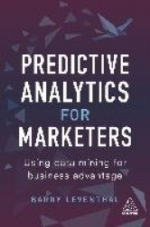 Predictive Analytics for Marketers - Using Data Mining for Business Advantage