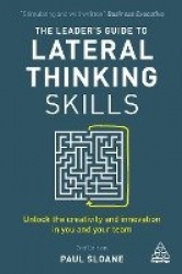 The Leader's Guide to Lateral Thinking Skills - Unlock the Creativity and Innovation in You and Your Team