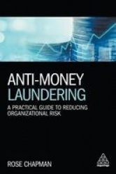 Anti-Money Laundering - A Practical Guide to Reducing Organizational Risk