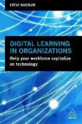 Digital Learning in Organizations - Help your Workforce Capitalize on Technology