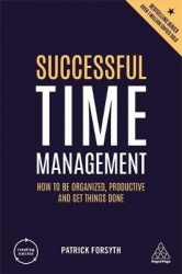 Successful Time Management - How to be Organized, Productive and Get Things Done