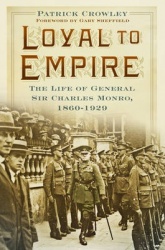 Loyal to Empire - The Life of General Sir Charles Monro, 1860-1929