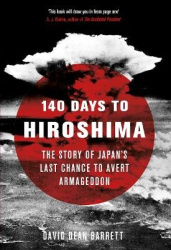 140 Days to Hiroshima - The Story of Japan’s Last Chance to Avert Armageddon