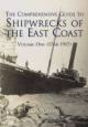 The Comprehensive Guide to Shipwrecks of The East Coast Volume One - (1766-1917)
