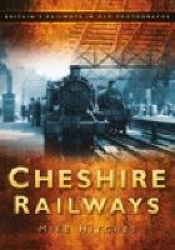 Cheshire Railways - Britain's Railways in Old Photographs
