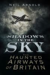 Shadows in the Sky - The Haunted Airways of Britain