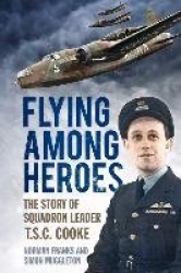 Flying Among Heroes - The Story of Squadron Leader T.S.C. Cooke