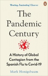 The Pandemic Century - A History of Global Contagion from the Spanish Flu to Covid-19