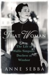 That Woman - The Life of Wallis Simpson, Duchess of Windsor