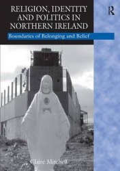 Religion, Identity and Politics in Northern Ireland - Boundaries of Belonging and Belief