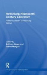 Rethinking Nineteenth-Century Liberalism - Richard Cobden Bicentenary Essays