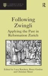 Following Zwingli - Applying the Past in Reformation Zurich