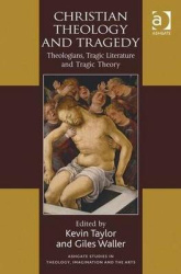 Christian Theology and Tragedy - Theologians, Tragic Literature and Tragic Theory