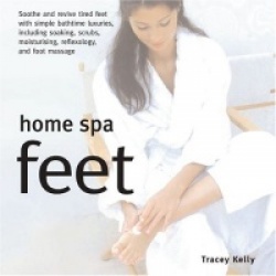 Home Spa Feet: Soothe and Revive Tired Feet with Simple Indulgences, Including Soaking, Scrubs, Moisturizing, Reflexology and Fo