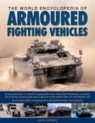 The World Encyclopedia of Armored Fighting Vehicles: An Illustrated A-Z Guide to Armored Cars, Armored Personnel Carriers, Self-
