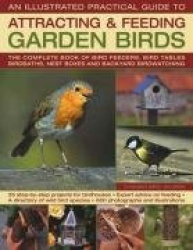 The Illustrated Practical Guide to Birds in the Garden - The Complete Book of Bird Feeders, Bird Tables, Birdbaths, Nest Boxes a