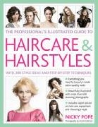 Professional's Illustrated Guide to Haircare and Hairstyles - Everything There is to Know About Creating Salon-quality Looks