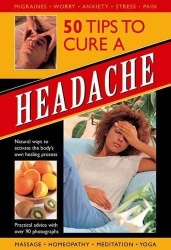 50 Tips to Cure a Headache - Natural Ways to Activate the Body's Own Healing Process