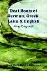 Real Roots of German, Greek, Latin & English - Mini Word Origin Directory