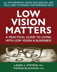Low Vision Matters - A Practical Guide to Living with Low Vision & Blindness