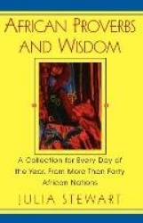 African Proverbs And Wisdom - A Collection for Every Day of the Year, From More Than Forty
