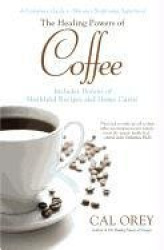 The Healing Powers of Coffee - A Complete Guide to Nature's Surprising Superfood