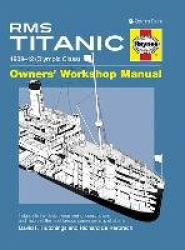 RMS Titanic Owners' Workshop Manual - 1909-12 (Olympic Class): An Insight Into the Design, Construction and Operation of the Mos
