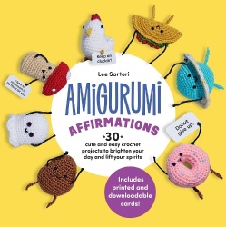 Amigurumi Affirmations - 30 Cute and Easy Crochet Projects to Brighten Your Day and Lift Your Spirits - Includes printed and dow