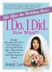 I Do. I Did. Now What?!: Life After the Wedding Dress