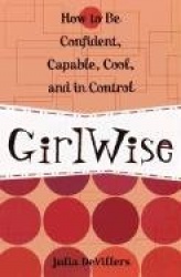GirlWise - How to Be Confident, Capable, Cool, and in Control