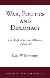 War, Politics and Diplomacy - The Anglo-Prussian Alliance, 1756-1763