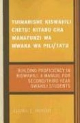 Tuimarishe Kiswahili Chetu / Building Proficiency in Kiswahili - Kitabu cha Wanafunzi wa Mwaka wa Pili/Tutu / A Manual for Secon