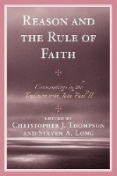 Reason and the Rule of Faith - Conversations in the Tradition with John Paul II