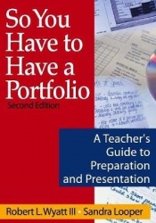So You Have to Have a Portfolio - A Teacher′s Guide to Preparation and Presentation