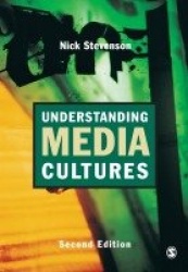 Understanding Media Cultures - Social Theory and Mass Communication