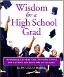 Wisdom for a High School Grad: Incredible Letters and Inspiring Advice for Getting the Most Out of College