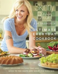 Skinny Bitch: Ultimate Everyday Cookbook - Crazy Delicious Recipes that Are Good to the Earth and Great for Your Bod