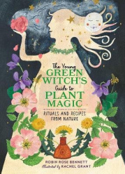The Young Green Witch's Guide to Plant Magic - Rituals and Recipes from Nature