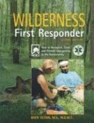 Wilderness First Responder - How to Recognize, Treat, and Prevent Emergencies in the Backcountry