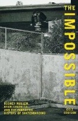 Impossible - Rodney Mullen, Ryan Sheckler, And The Fantastic History Of Skateboarding
