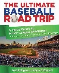 Ultimate Baseball Road Trip - A Fan's Guide To Major League Stadiums