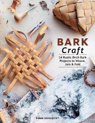 Bark Craft - 14 Rustic Birch Bark Projects to Weave, Join & Fold